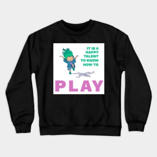 It is a Happy Talent to Know How to Play - Cute, Playful Kid Crewneck Sweatshirt